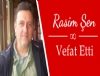 Rasim �en vefat etti