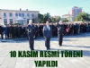 10 Kasım Resmi Töreni Yapıldı