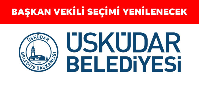 Üsküdar Belediyesi'nde Başkan Vekili seçimi yenilenecek